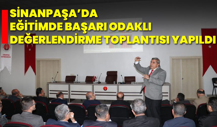 Sinanpaşa’da Eğitimde Başarı Odaklı Değerlendirme Toplantısı Yapıldı