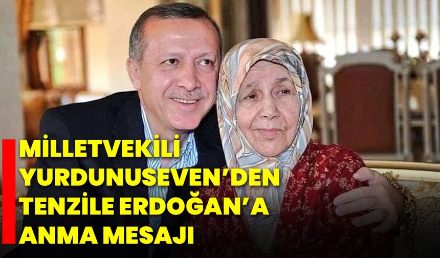 Milletvekili Yurdunuseven’den Tenzile Erdoğan’a Anma Mesajı