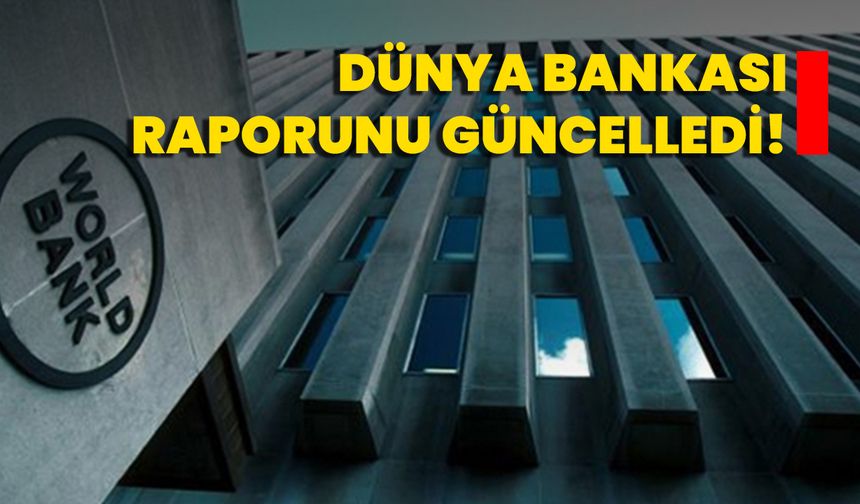 Dünya Bankası Raporunu Güncelledi!