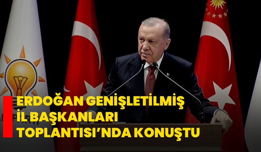 Erdoğan Genişletilmiş İl Başkanları Toplantısı’nda Konuştu