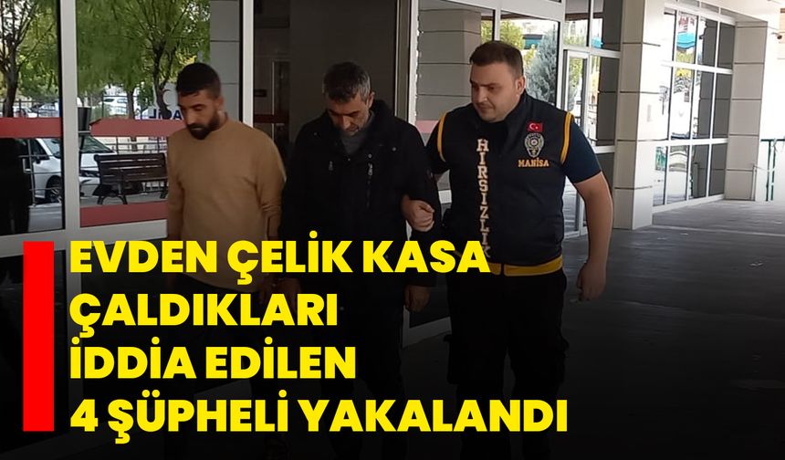Evden çelik kasa çaldıkları iddia edilen 4 şüpheli yakalandı