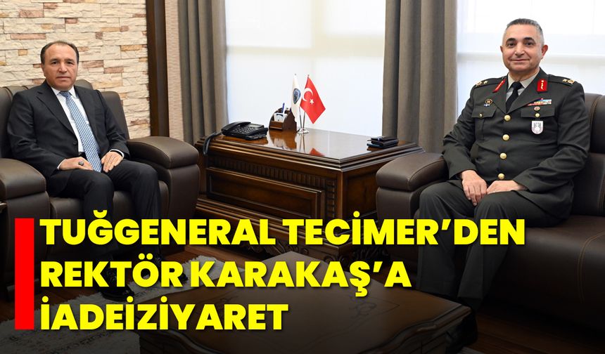 Tuğgeneral Tecimer’den Rektör Karakaş’a İadeiziyaret