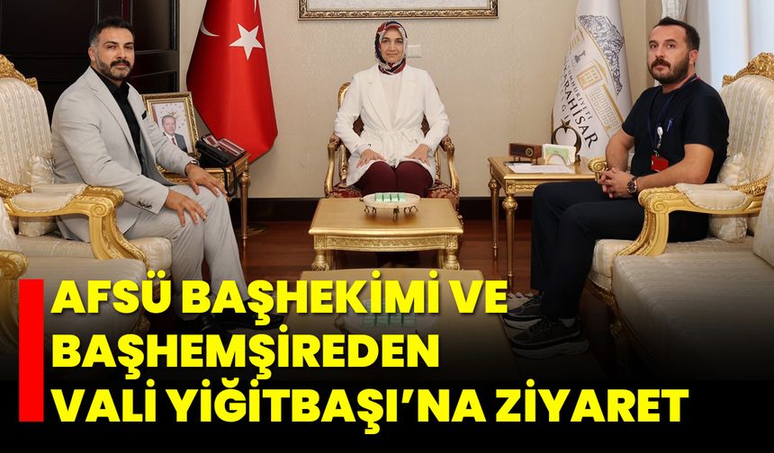 AFSÜ Başhekimi ve Başhemşire’den Vali Yiğitbaşı’na Ziyaret