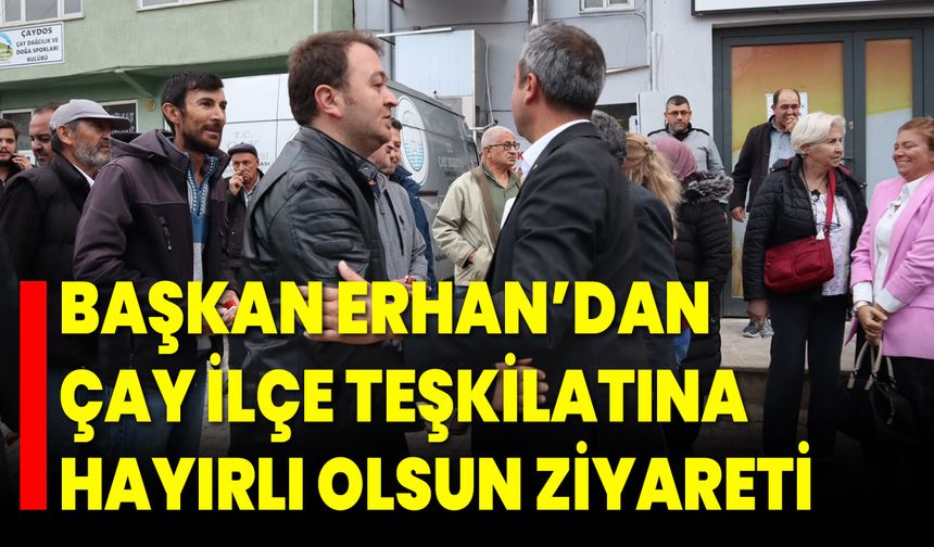 Başkan Erhan’dan Çay İlçe Teşkilatına Hayırlı Olsun Ziyareti