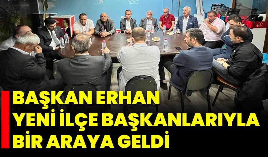 Başkan Erhan, Yeni İlçe Başkanlarıyla Bir Araya Geldi