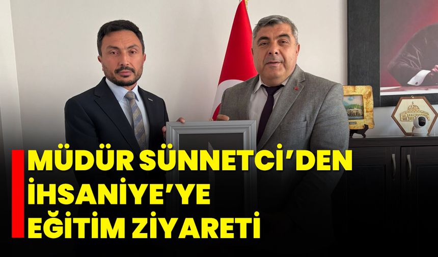 Müdür Sünnetci’den İhsaniye’ye Eğitim Ziyareti