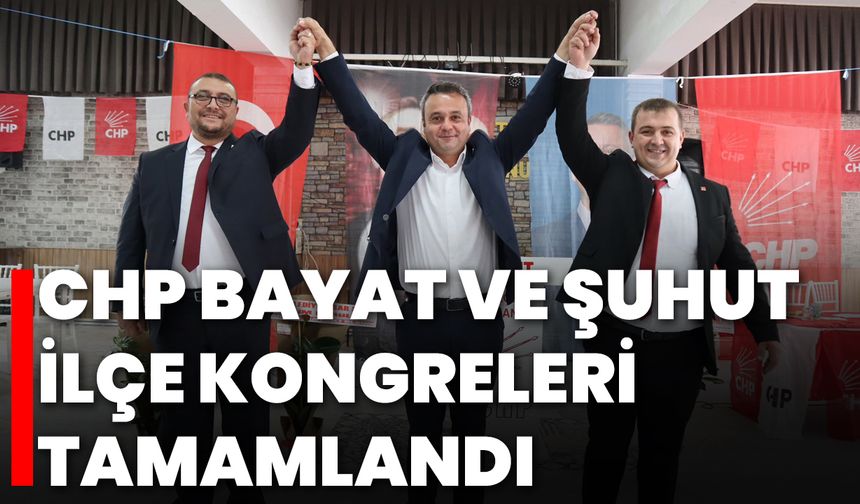 CHP Bayat ve Şuhut İlçe Kongreleri Tamamlandı