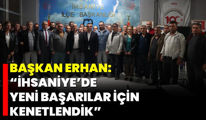 Başkan Erhan: “İhsaniye’de Yeni Başarılar İçin Kenetlendik”