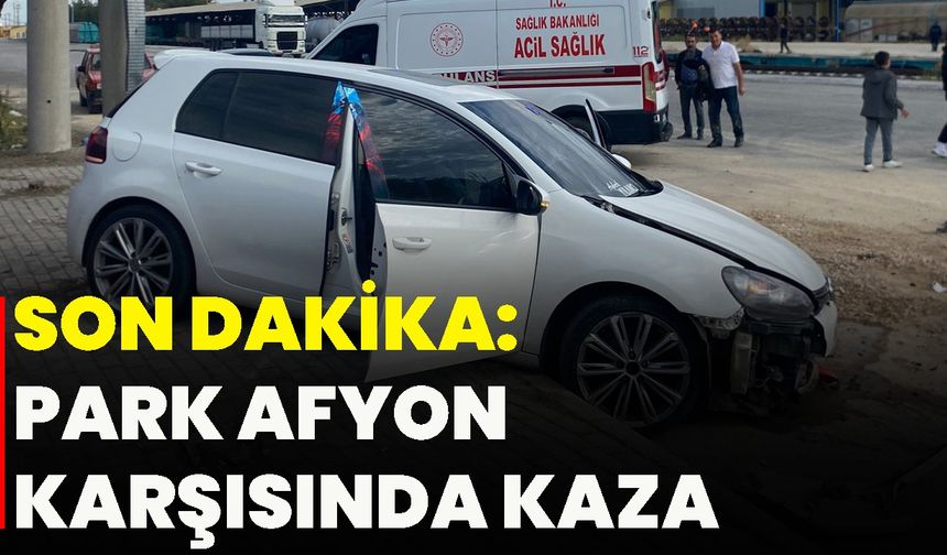Son Dakika: Park Afyon Karşısında Kaza