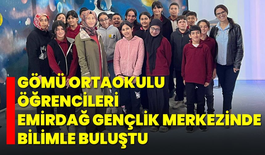 Gömü Ortaokulu Öğrencileri Emirdağ Gençlik Merkezinde Bilimle Buluştu