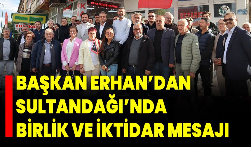 Başkan Erhan’dan Sultandağı’nda Birlik ve İktidar Mesajı