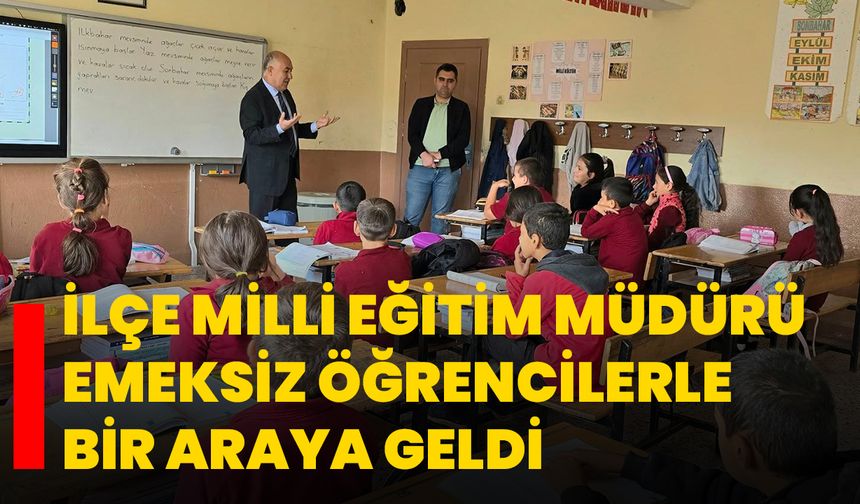 İlçe Milli Eğitim Müdürü Emeksiz öğrencilerle bir araya geldi