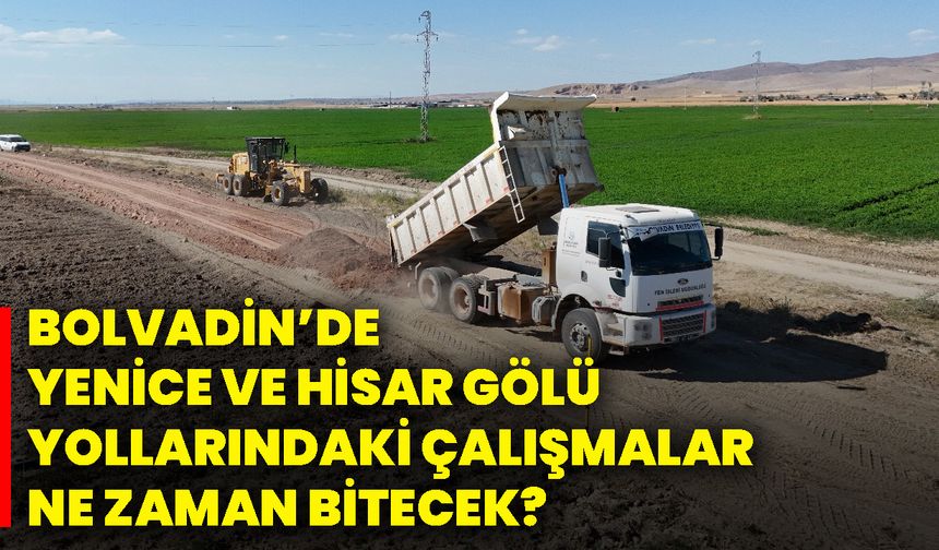 Bolvadin’de Yenice Ve Hisar Gölü yollarındaki çalışmalar ne zaman bitecek?