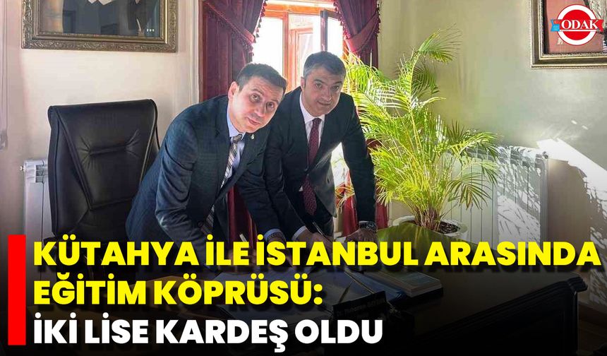 Kütahya İle İstanbul Arasında Eğitim Köprüsü: İki Lise Kardeş Oldu