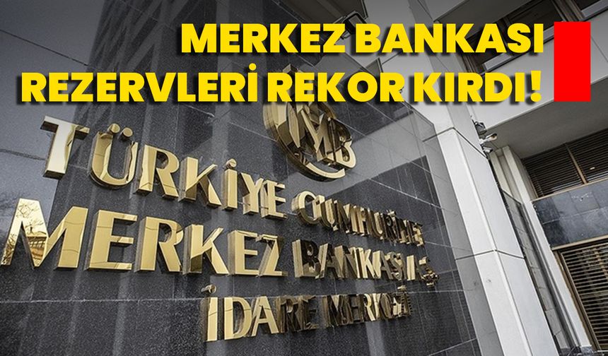 Merkez Bankası Rezervleri Rekor Kırdı!