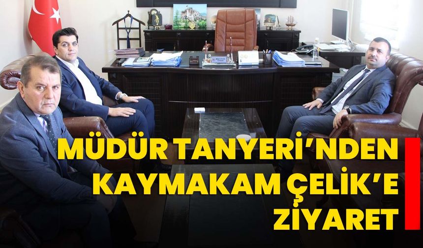 Müdür Tanyeri’nden Kaymakam Çelik’e ziyaret