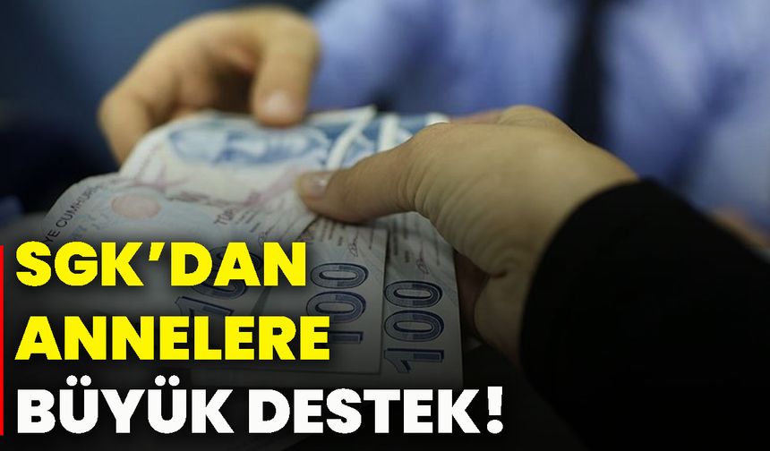 SGK’dan annelere büyük destek!