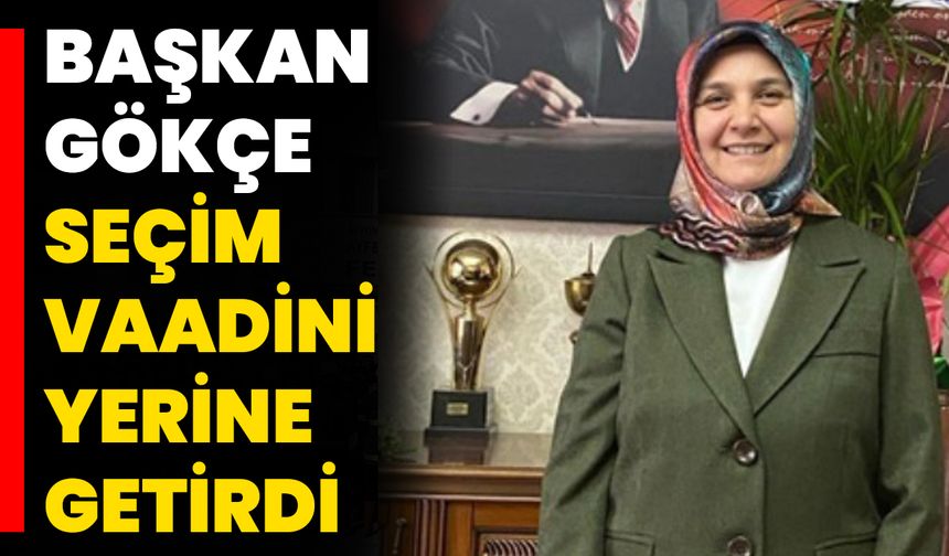 Başkan Gökçe Seçim Vaadini Yerine Getirdi