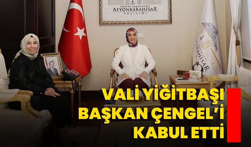 Vali Yiğitbaşı, Başkan Çengel’i Kabul Etti