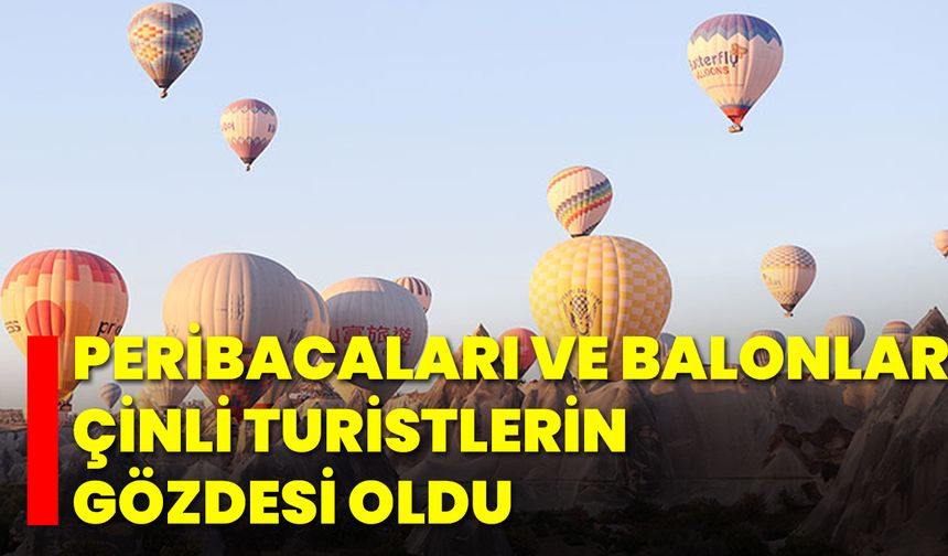 Peribacaları ve Balonlar Çinli Turistlerin Gözdesi Oldu