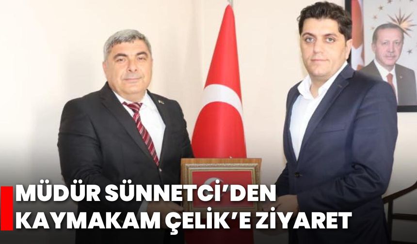Müdür Sünnetci’den Kaymakam Çelik’e Ziyaret