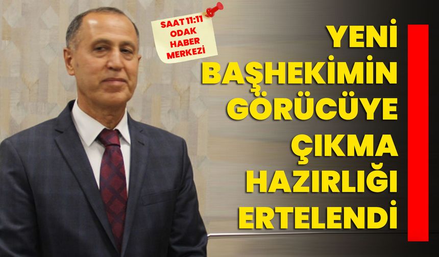 Yeni Başhekimin görücüye çıkma hazırlığı ertelendi