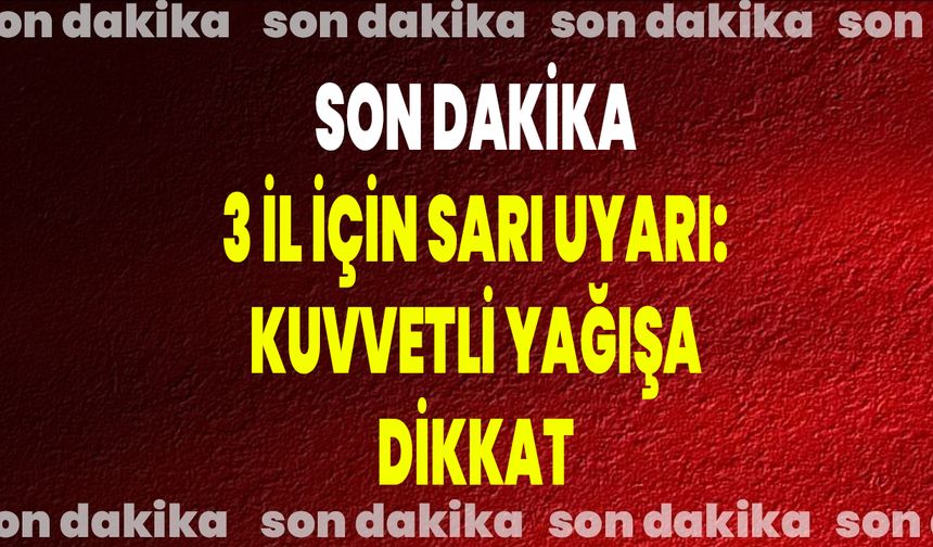 3 İl İçin Sarı Uyarı: Kuvvetli Yağışa Dikkat