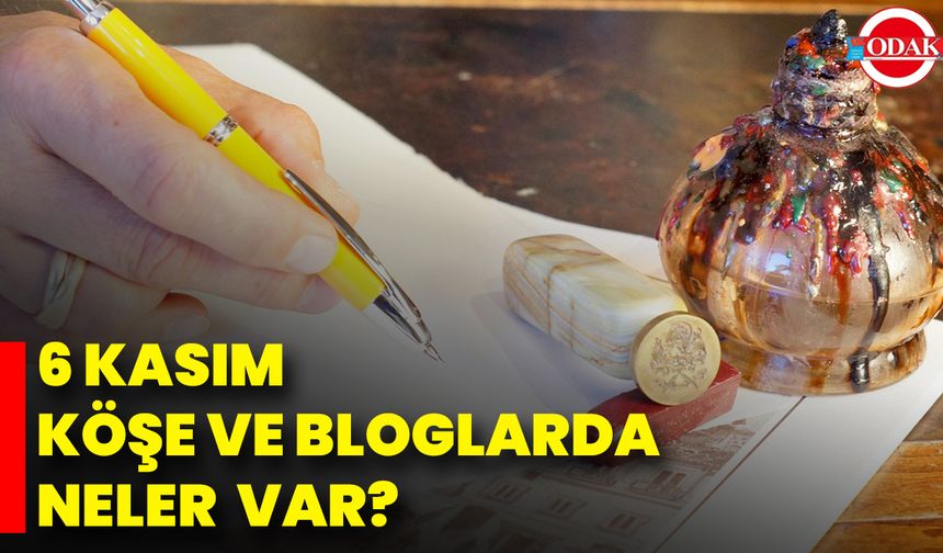 6 Kasım Köşe Ve Bloglarda Neler Var?