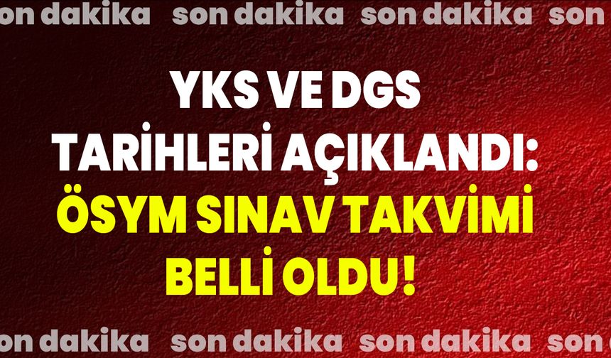 YKS VE DGS tarihleri açıklandı: ÖSYM Sınav Takvimi belli oldu!