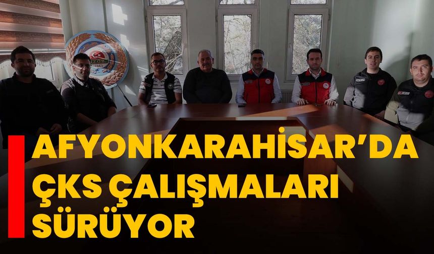 Afyonkarahisar’da ÇKS çalışmaları sürüyor