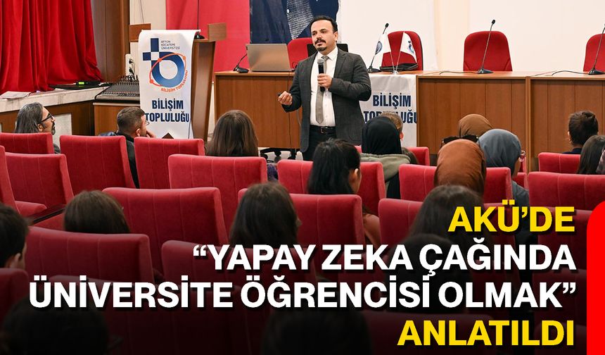 AKÜ’de “Yapay Zeka Çağında Üniversite Öğrencisi Olmak” anlatıldı