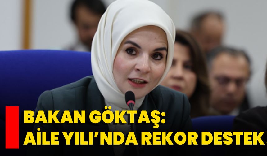 Bakan Göktaş: Aile Yılı’nda Rekor Destek!