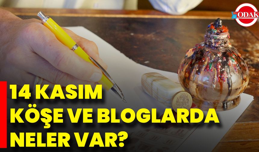 14 Kasım Köşe Ve Bloglarda Neler Var?