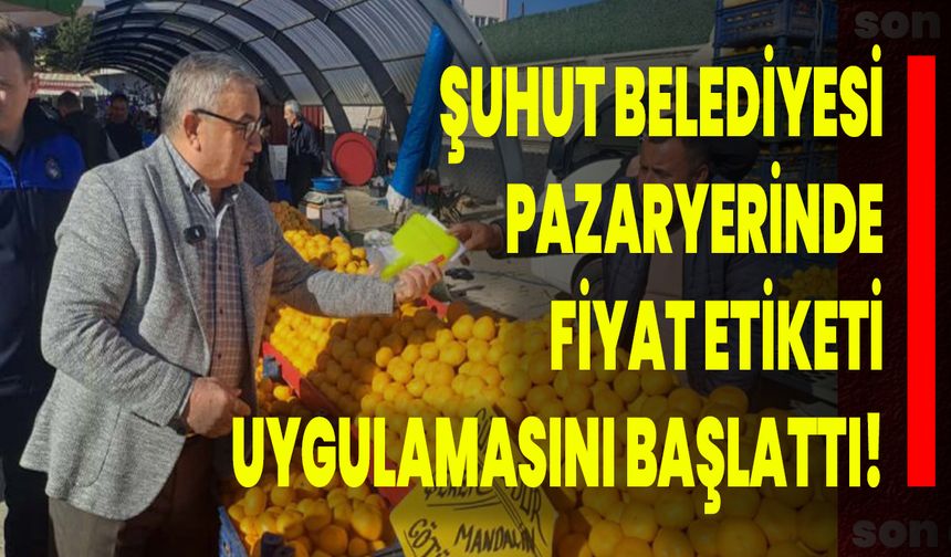 Şuhut Belediyesi Pazaryerinde Fiyat Etiketi Uygulamasını Başlattı!