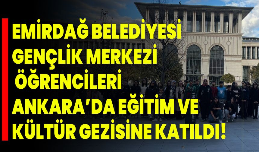 Emirdağ Belediyesi Gençlik Merkezi Öğrencileri Ankara’da Eğitim Ve Kültür Gezisine Katıldı!