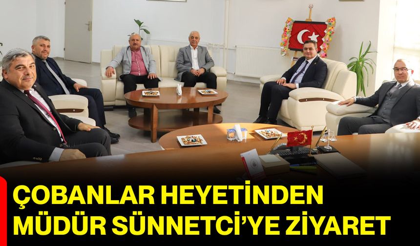Çobanlar Heyetinden Müdür Sünnetci’ye Ziyaret