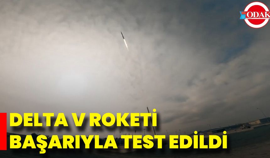 Delta V Roketi Başarıyla Test Edildi