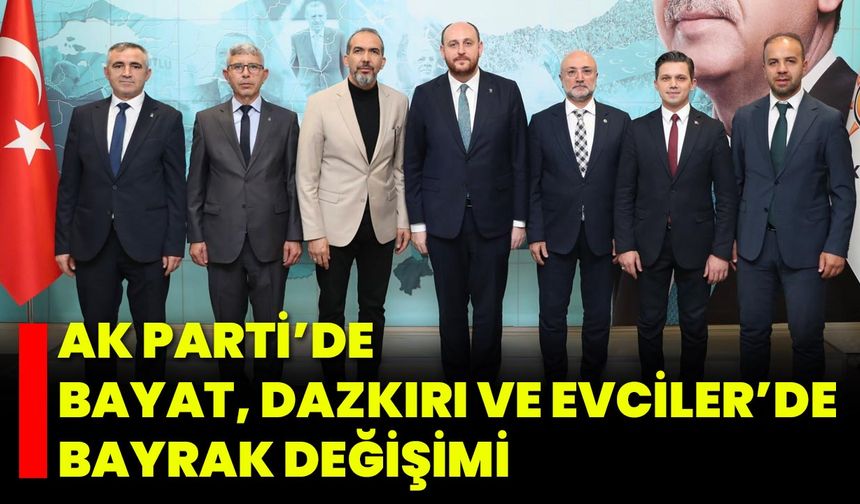 AK Parti’de Bayat, Dazkırı ve Evciler’de Bayrak Değişimi