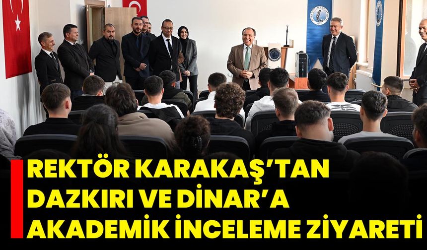 Rektör Karakaş’tan Dazkırı ve Dinar’a Akademik İnceleme Ziyareti