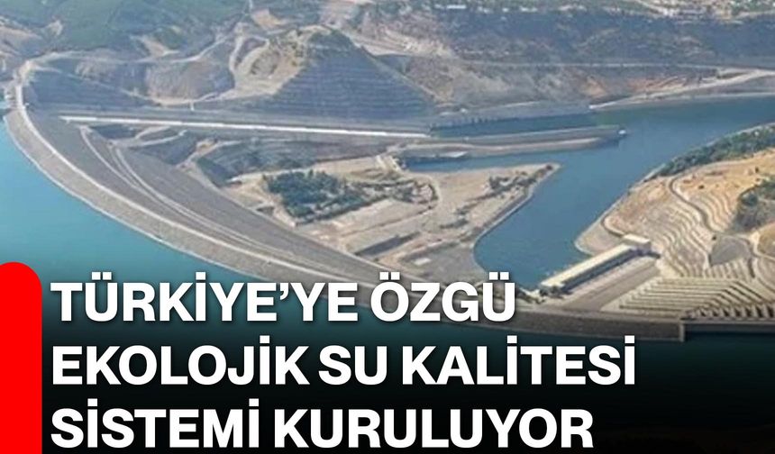 Türkiye’ye Özgü Ekolojik Su Kalitesi Sistemi Kuruluyor