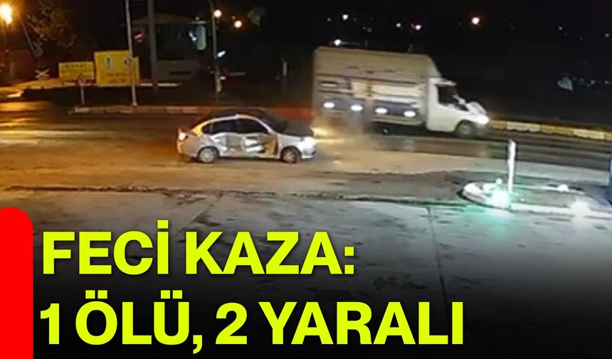 Feci Kaza: 1 Ölü, 2 Yaralı