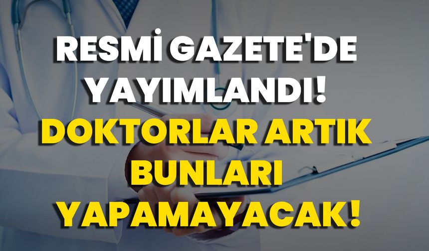 Resmi Gazete'de Yayımlandı! Doktorlar Artık Bunları Yapamayacak!