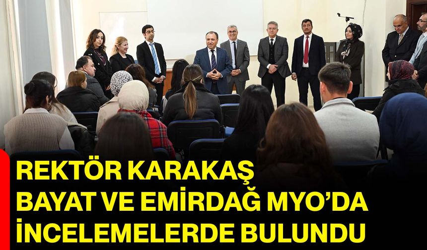 Rektör Karakaş, Bayat ve Emirdağ MYO’da İncelemelerde Bulundu