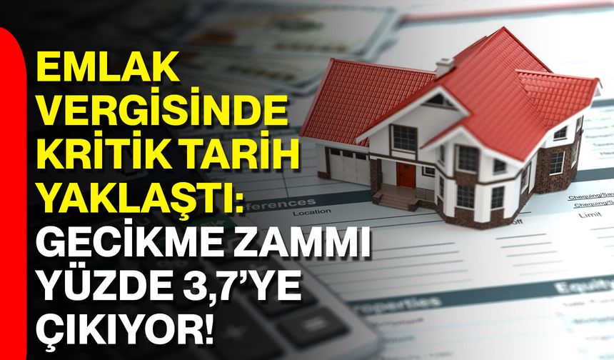 Emlak Vergisinde Kritik Tarih Yaklaştı: Gecikme Zammı Yüzde 3,7’ye Çıkıyor!
