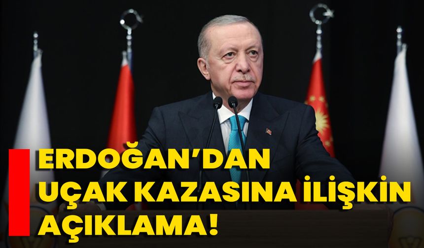 Erdoğan’dan Uçak Kazasına İlişkin Açıklama!