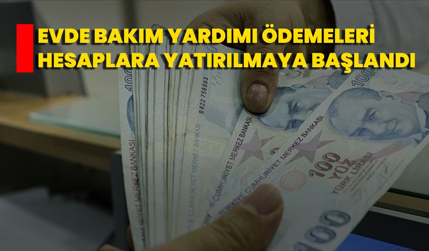 Evde Bakım Yardımı Ödemeleri Hesaplara Yatırılmaya Başlandı