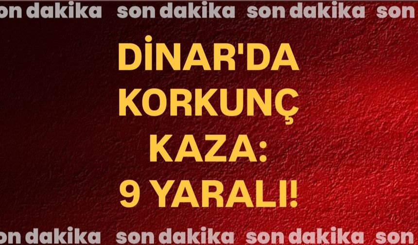 Dinar’da korkunç kaza: 9 Yaralı!