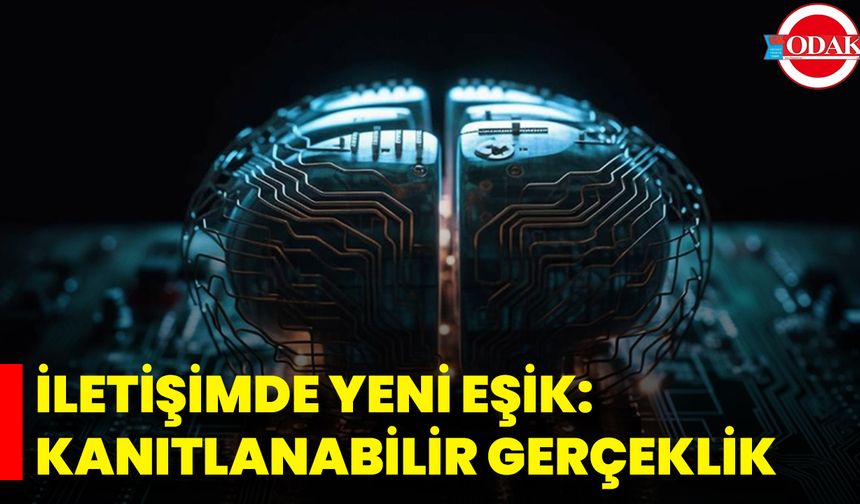 İletişimde Yeni Eşik: Kanıtlanabilir Gerçeklik