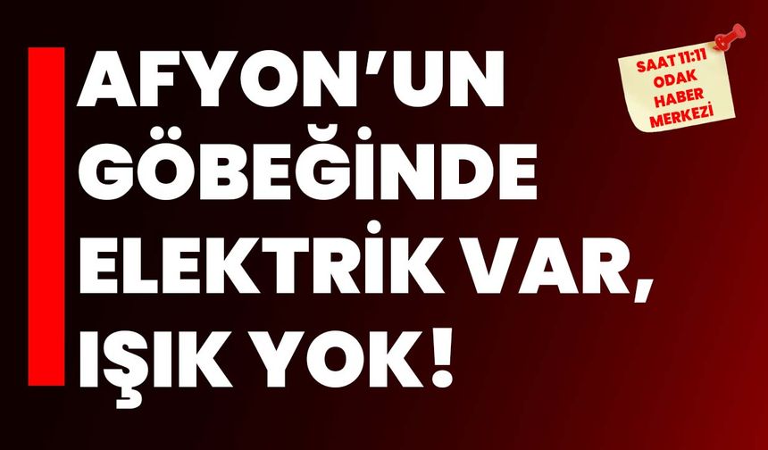 Afyon’un göbeğinde elektrik var, ışık yok!