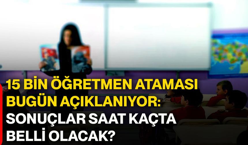 15 bin öğretmen ataması bugün açıklanıyor: Sonuçlar saat kaçta belli olacak?